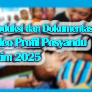 Produksi dan Dokumentasi Video Profil Posyandu di Jatim 2025