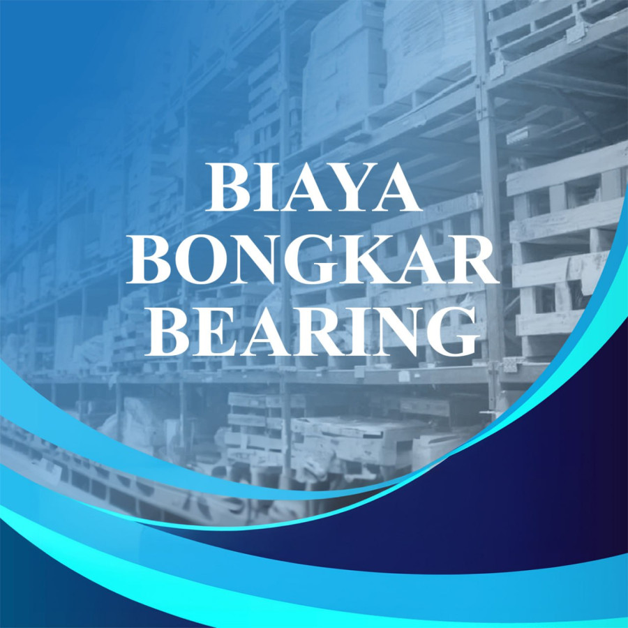 BIAYA BONGKAR BEARING
