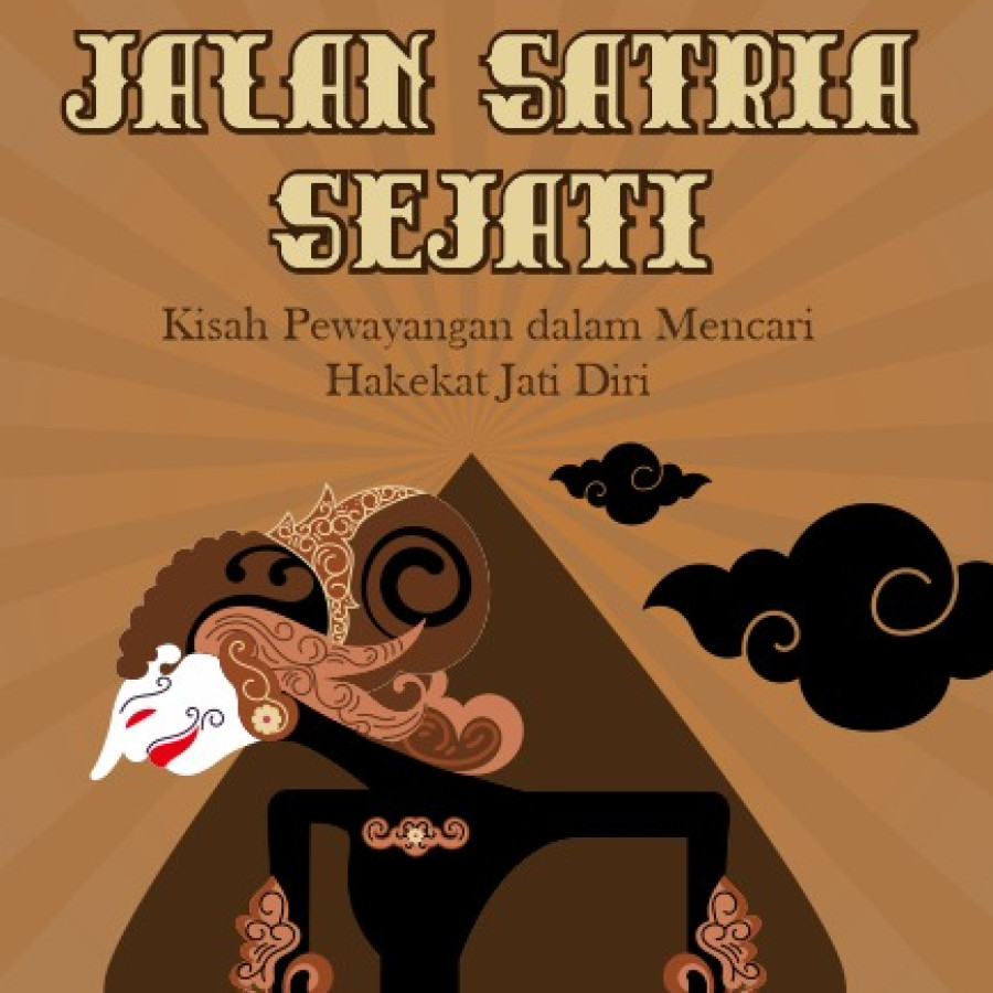 JALAN SATRIA SEJATI: Kisah Pewayangan dalam Mencari Hakekat Jati Diri