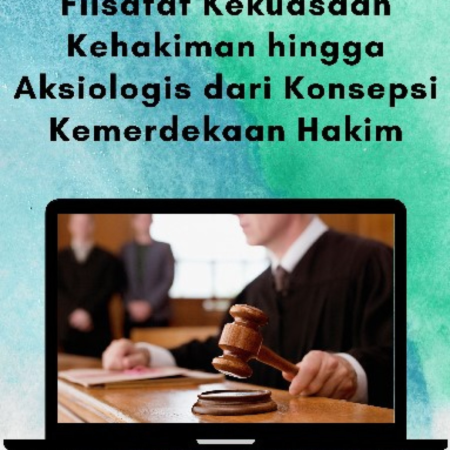 Filsafat Kekuasaan Kehakiman hingga Aksiologis dari Konsepsi Kemerdekaan Hakim