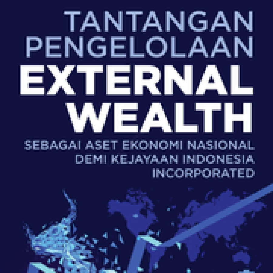 Ebook	Tantangan Pengelolaan external wealth: Sebagai Aset Ekonomi Nasional demi Kejayaan Indonesia Incorporated